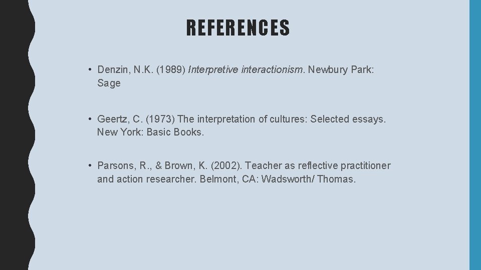 REFERENCES • Denzin, N. K. (1989) Interpretive interactionism. Newbury Park: Sage • Geertz, C.