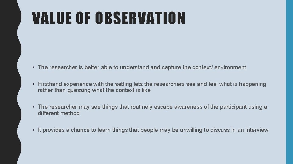 VALUE OF OBSERVATION • The researcher is better able to understand capture the context/