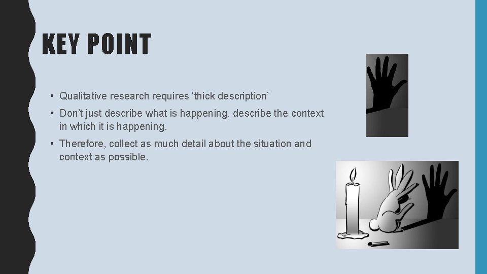 KEY POINT • Qualitative research requires ‘thick description’ • Don’t just describe what is