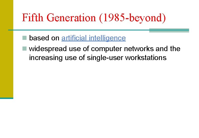 Fifth Generation (1985 -beyond) n based on artificial intelligence n widespread use of computer