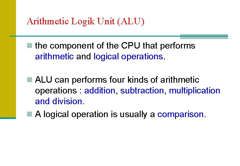 Arithmetic Logik Unit (ALU) n the component of the CPU that performs arithmetic and