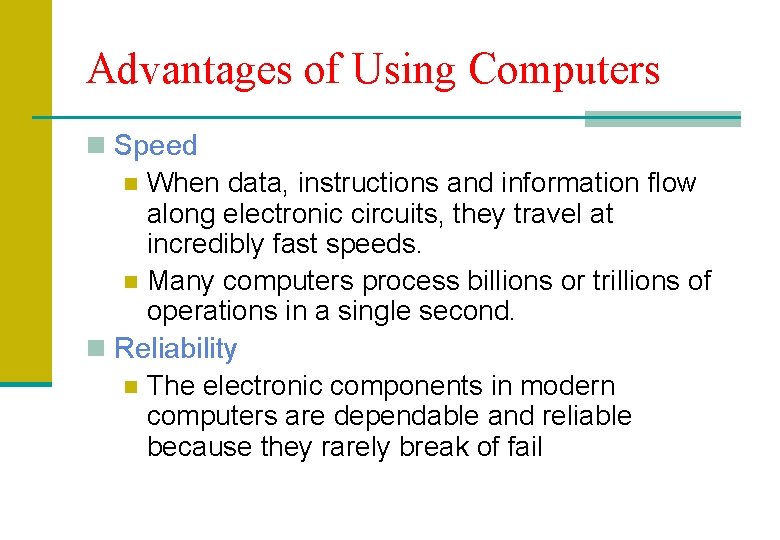 Advantages of Using Computers n Speed When data, instructions and information flow along electronic