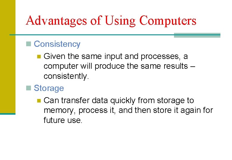 Advantages of Using Computers n Consistency Given the same input and processes, a computer