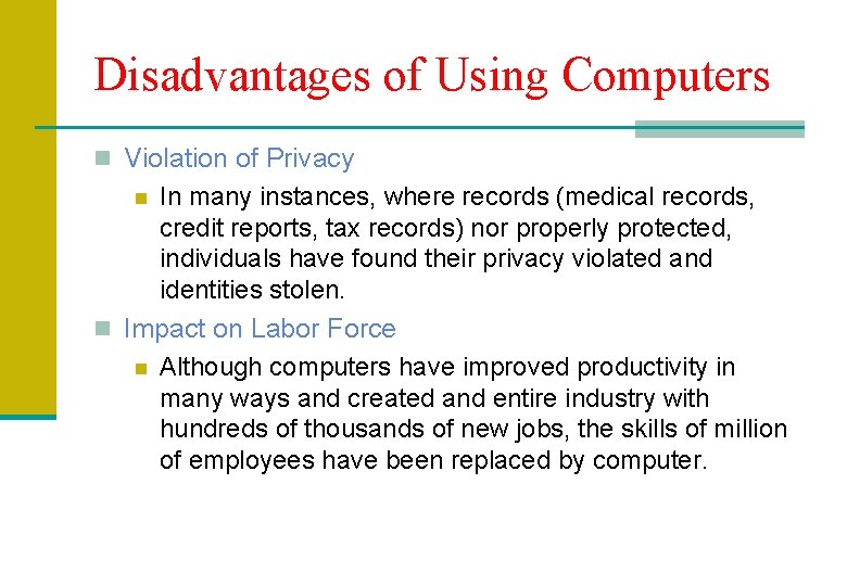 Disadvantages of Using Computers n Violation of Privacy In many instances, where records (medical