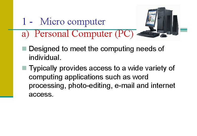 1 - Micro computer a) Personal Computer (PC) n Designed to meet the computing