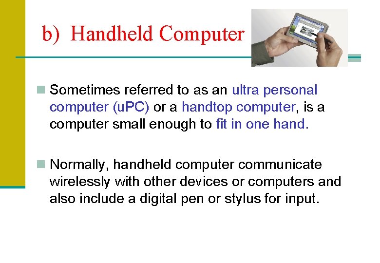b) Handheld Computer n Sometimes referred to as an ultra personal computer (u. PC)