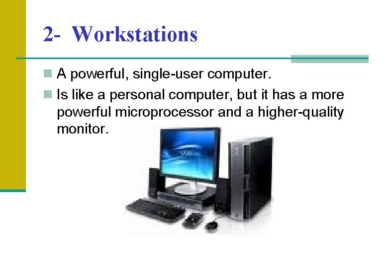 2 - Workstations n A powerful, single-user computer. n Is like a personal computer,