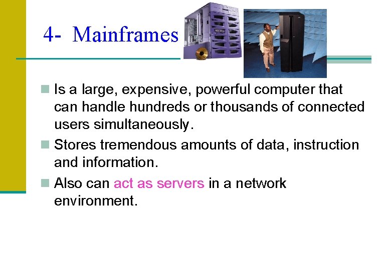 4 - Mainframes n Is a large, expensive, powerful computer that can handle hundreds