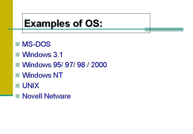 Examples of OS: n MS-DOS n Windows 3. 1 n Windows 95/ 97/ 98