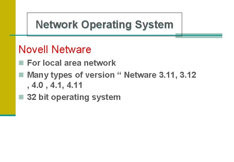 Network Operating System Novell Netware n For local area network n Many types of