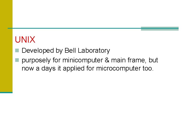 UNIX n Developed by Bell Laboratory n purposely for minicomputer & main frame, but