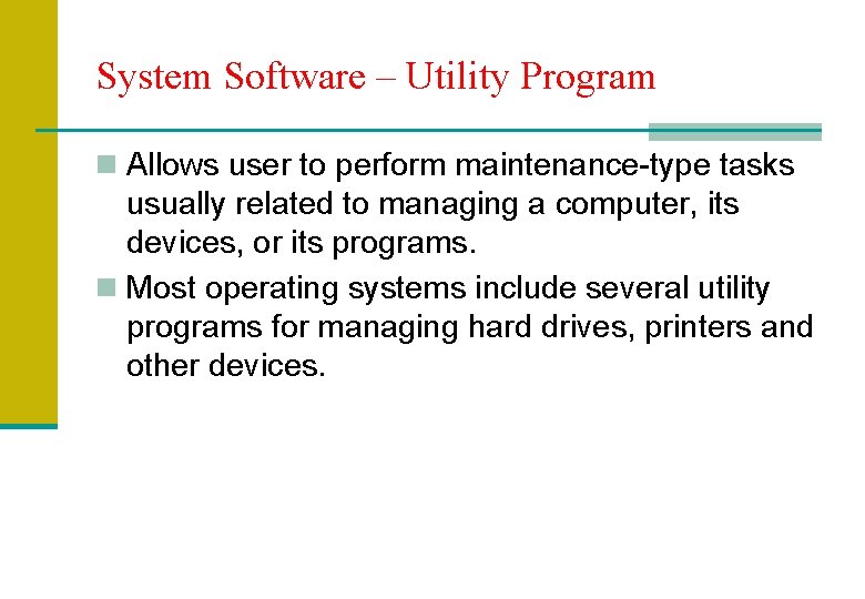 System Software – Utility Program n Allows user to perform maintenance-type tasks usually related