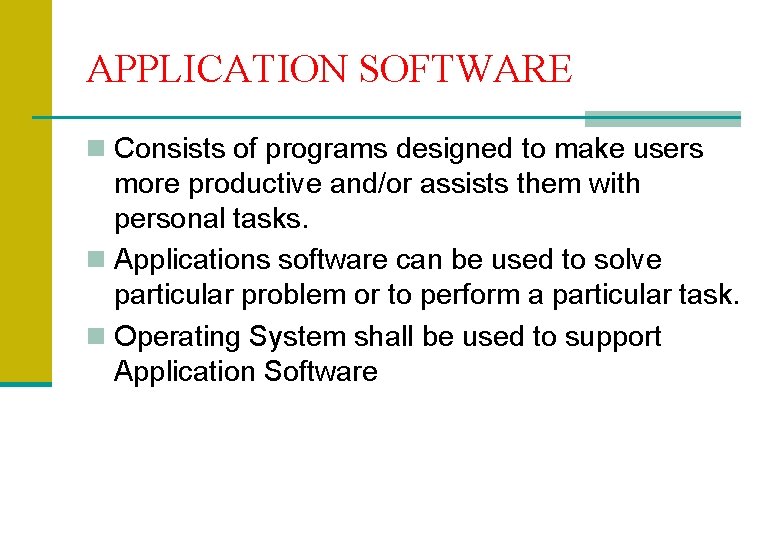 APPLICATION SOFTWARE n Consists of programs designed to make users more productive and/or assists