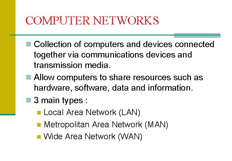 COMPUTER NETWORKS n Collection of computers and devices connected together via communications devices and
