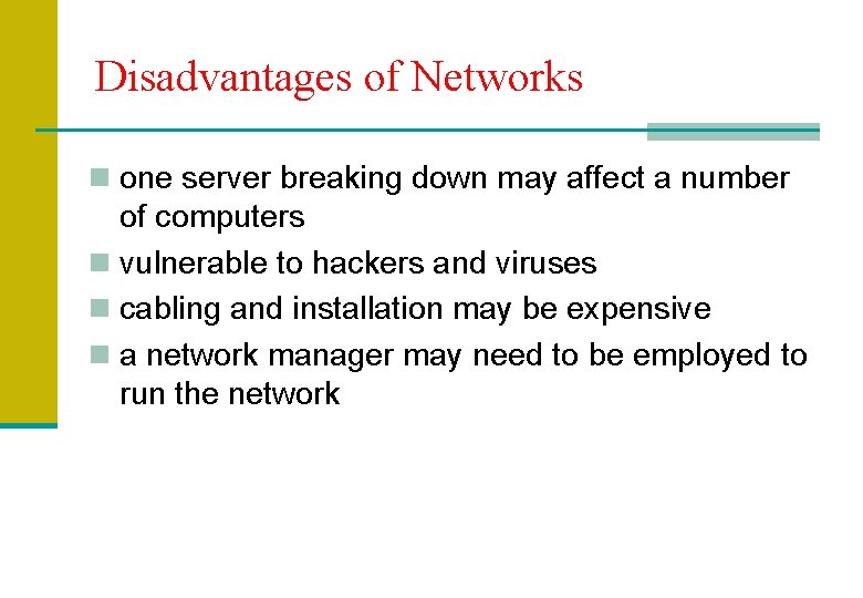 Disadvantages of Networks n one server breaking down may affect a number of computers