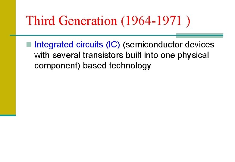 Third Generation (1964 -1971 ) n Integrated circuits (IC) (semiconductor devices with several transistors
