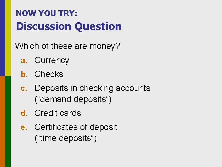 NOW YOU TRY: Discussion Question Which of these are money? a. Currency b. Checks