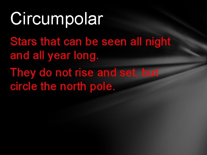 Circumpolar Stars that can be seen all night and all year long. They do