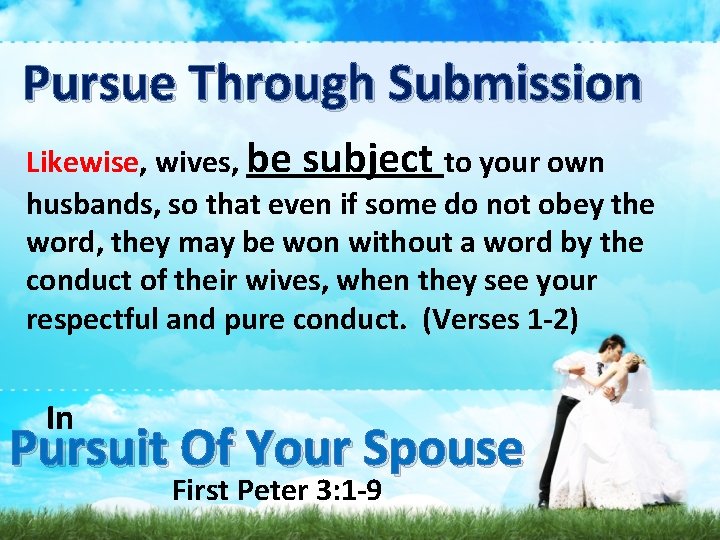 Pursue Through Submission Likewise, wives, be subject to your own husbands, so that even