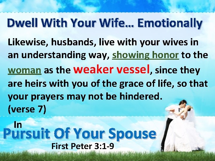 Dwell With Your Wife… Emotionally Likewise, husbands, live with your wives in an understanding