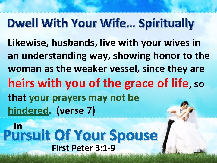 Dwell With Your Wife… Spiritually Likewise, husbands, live with your wives in an understanding