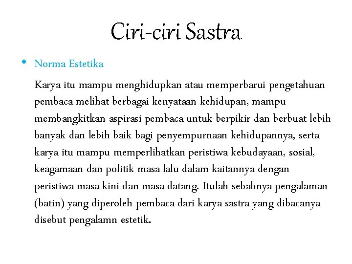 Ciri-ciri Sastra • Norma Estetika Karya itu mampu menghidupkan atau memperbarui pengetahuan pembaca melihat