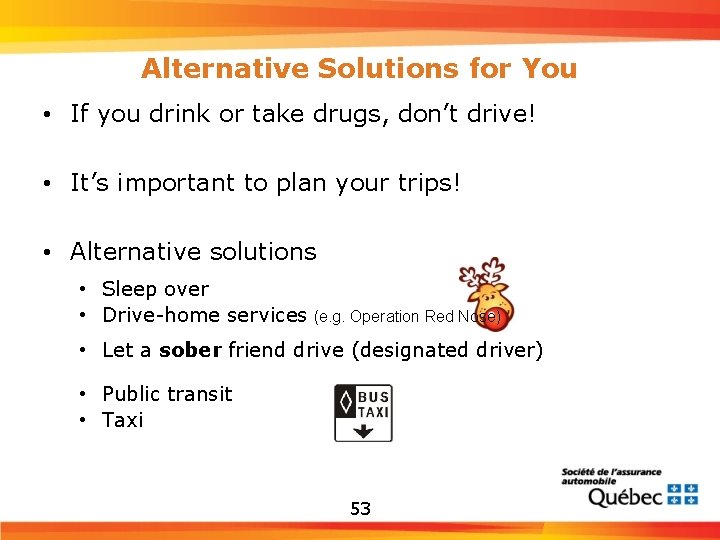 Alternative Solutions for You • If you drink or take drugs, don’t drive! •
