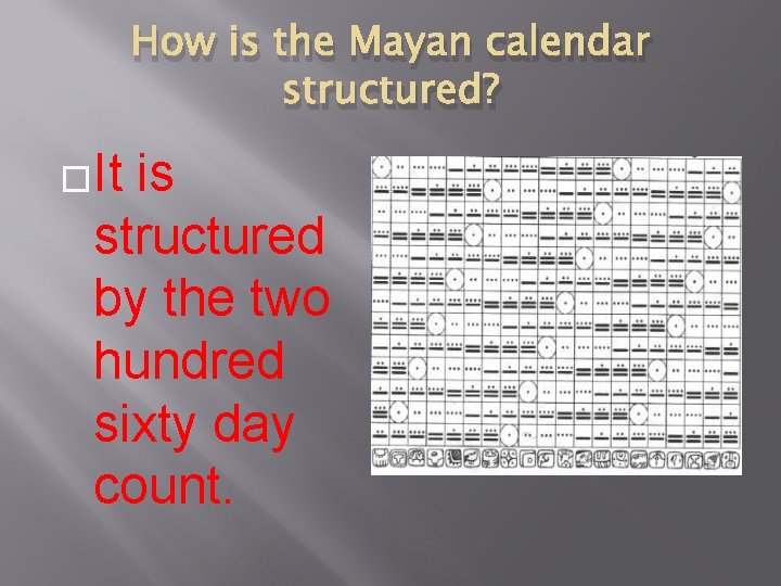 How is the Mayan calendar structured? �It is structured by the two hundred sixty