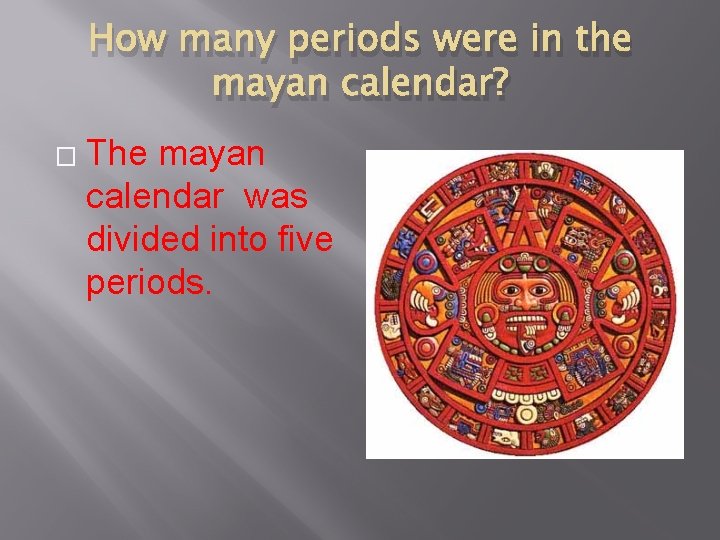 How many periods were in the mayan calendar? � The mayan calendar was divided