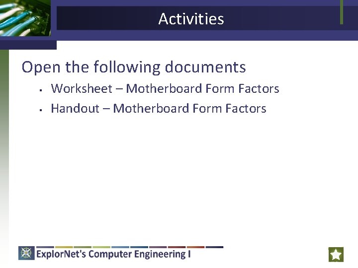 Activities Open the following documents § § Worksheet – Motherboard Form Factors Handout –