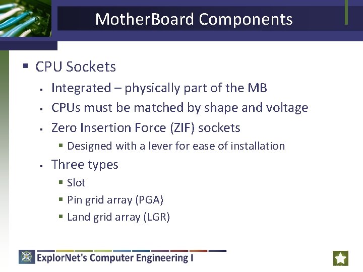 Mother. Board Components § CPU Sockets § § § Integrated – physically part of