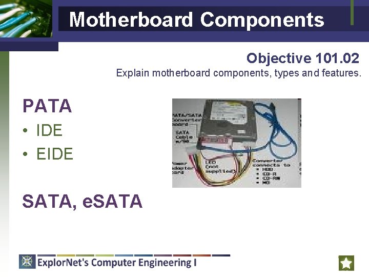Motherboard Components Objective 101. 02 Explain motherboard components, types and features. PATA • IDE