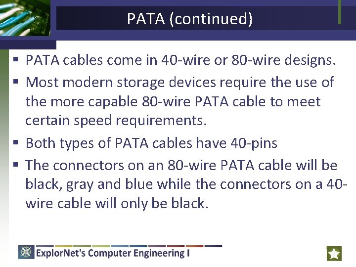 PATA (continued) § PATA cables come in 40 -wire or 80 -wire designs. §