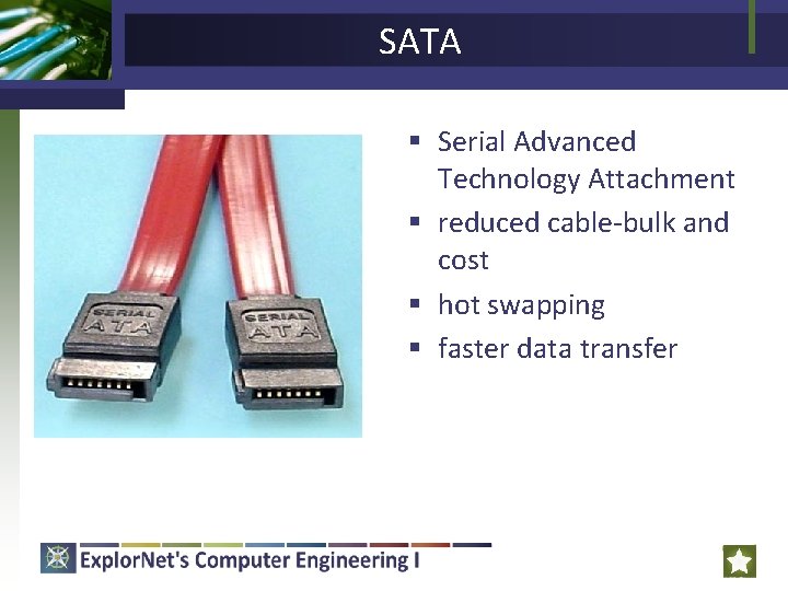 SATA § Serial Advanced Technology Attachment § reduced cable-bulk and cost § hot swapping