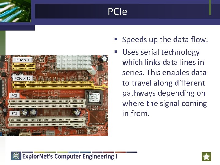 PCIe § Speeds up the data flow. § Uses serial technology which links data