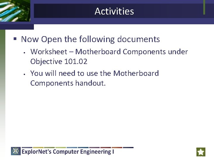 Activities § Now Open the following documents § § Worksheet – Motherboard Components under