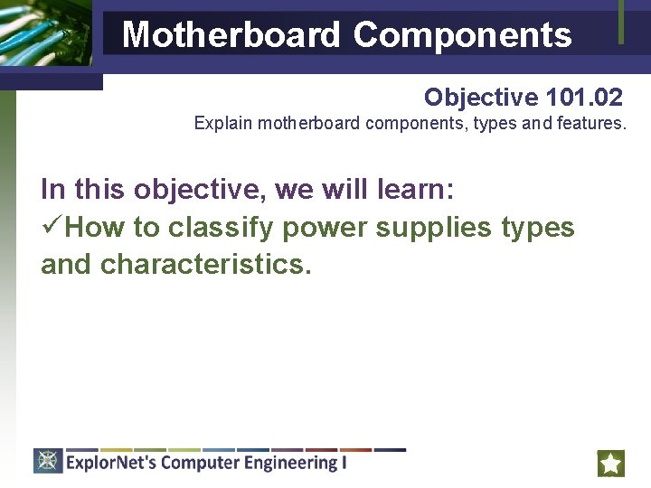 Motherboard Components Objective 101. 02 Explain motherboard components, types and features. In this objective,