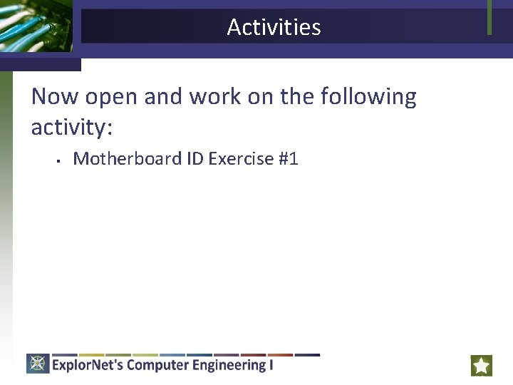 Activities Now open and work on the following activity: § Motherboard ID Exercise #1