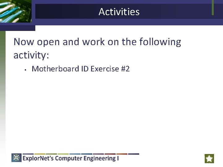 Activities Now open and work on the following activity: § Motherboard ID Exercise #2