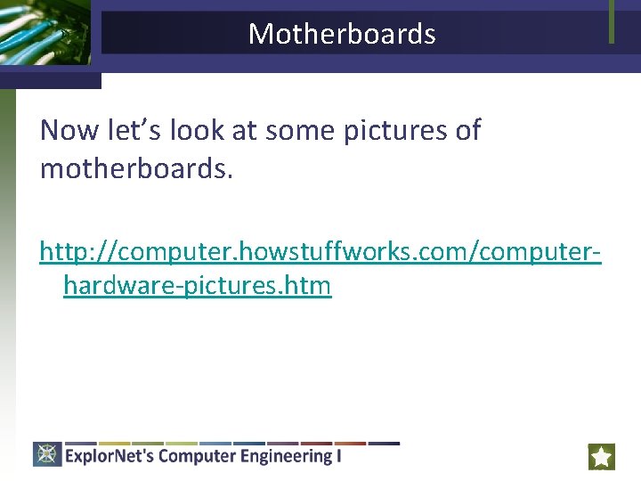 Motherboards Now let’s look at some pictures of motherboards. http: //computer. howstuffworks. com/computerhardware-pictures. htm