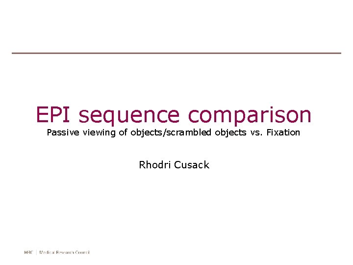 EPI sequence comparison Passive viewing of objects/scrambled objects vs. Fixation Rhodri Cusack 