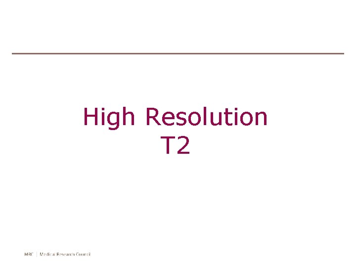 High Resolution T 2 