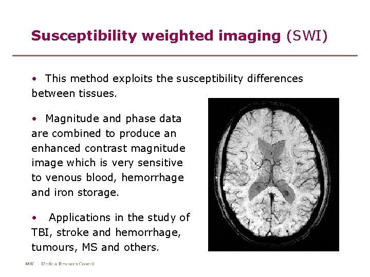 Susceptibility weighted imaging (SWI) • This method exploits the susceptibility differences between tissues. •