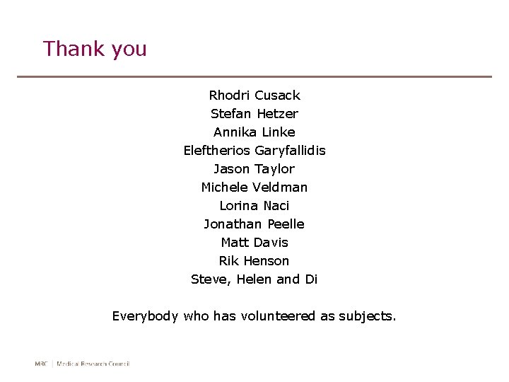 Thank you Rhodri Cusack Stefan Hetzer Annika Linke Eleftherios Garyfallidis Jason Taylor Michele Veldman