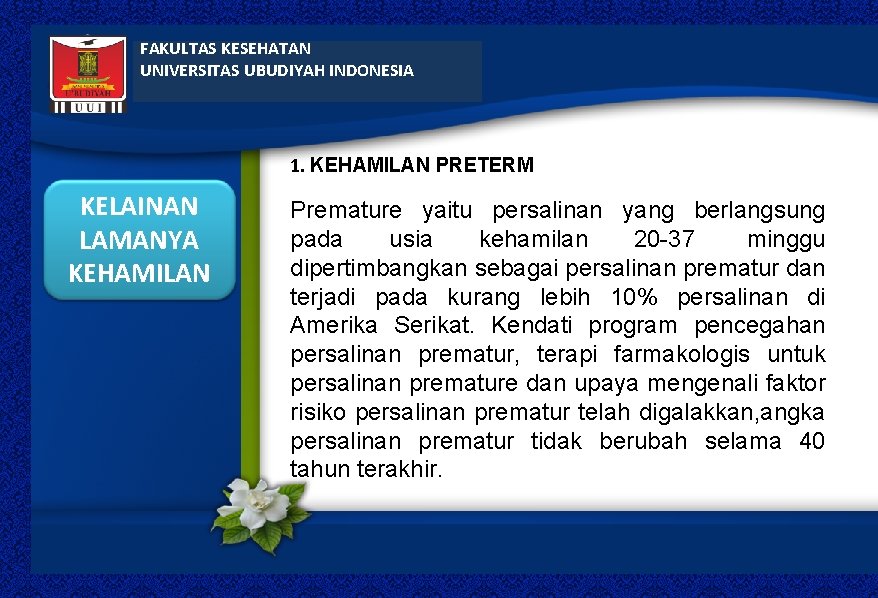 FAKULTAS KESEHATAN UNIVERSITAS UBUDIYAH INDONESIA 1. KEHAMILAN PRETERM KELAINAN LAMANYA KEHAMILAN Premature yaitu persalinan