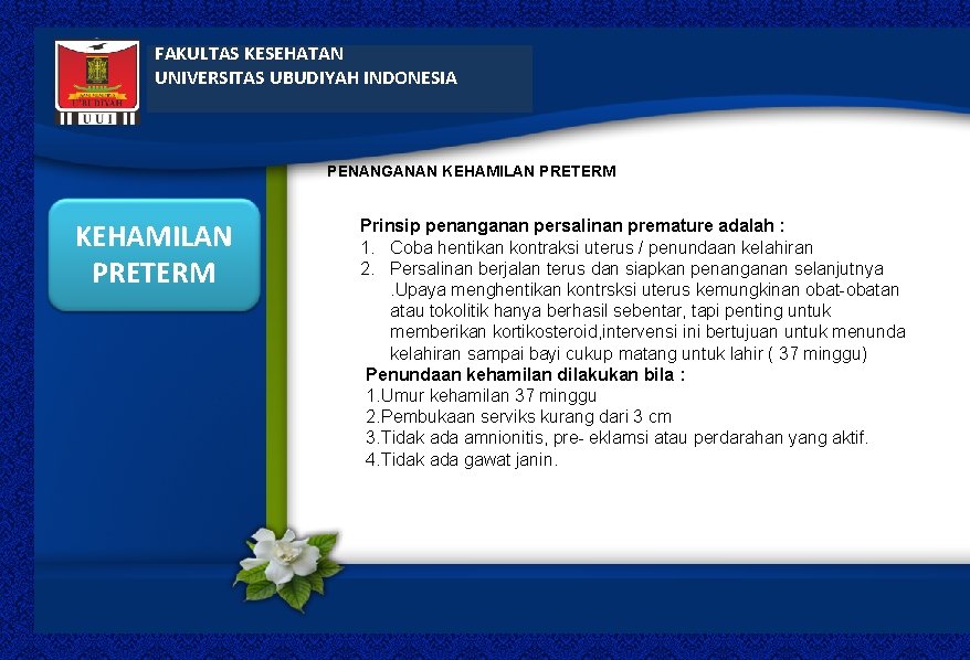FAKULTAS KESEHATAN UNIVERSITAS UBUDIYAH INDONESIA PENANGANAN KEHAMILAN PRETERM Prinsip penanganan persalinan premature adalah :
