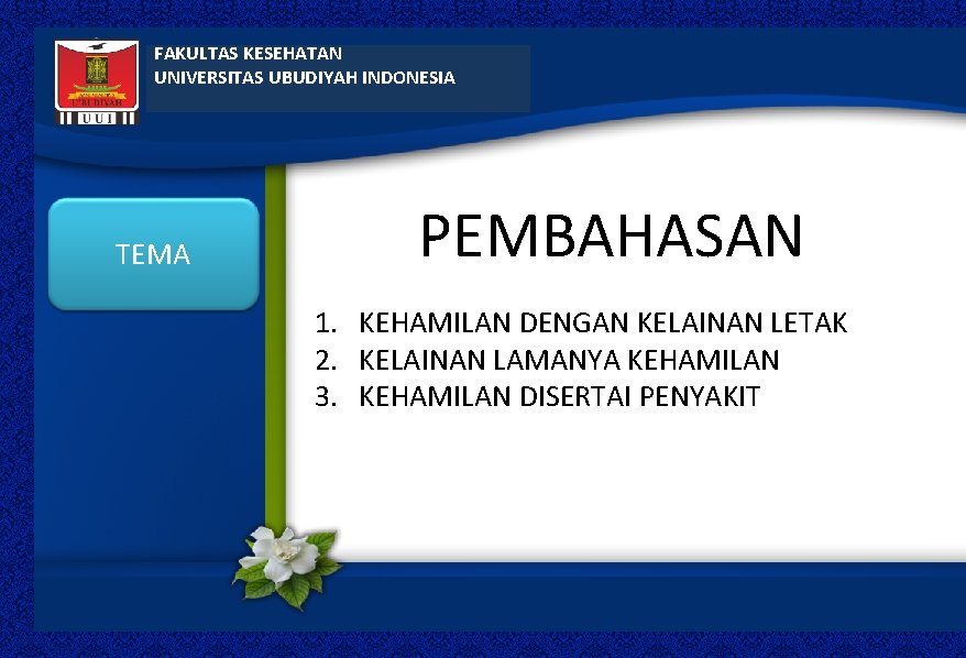 FAKULTAS KESEHATAN UNIVERSITAS UBUDIYAH INDONESIA TEMA PEMBAHASAN 1. KEHAMILAN DENGAN KELAINAN LETAK 2. KELAINAN