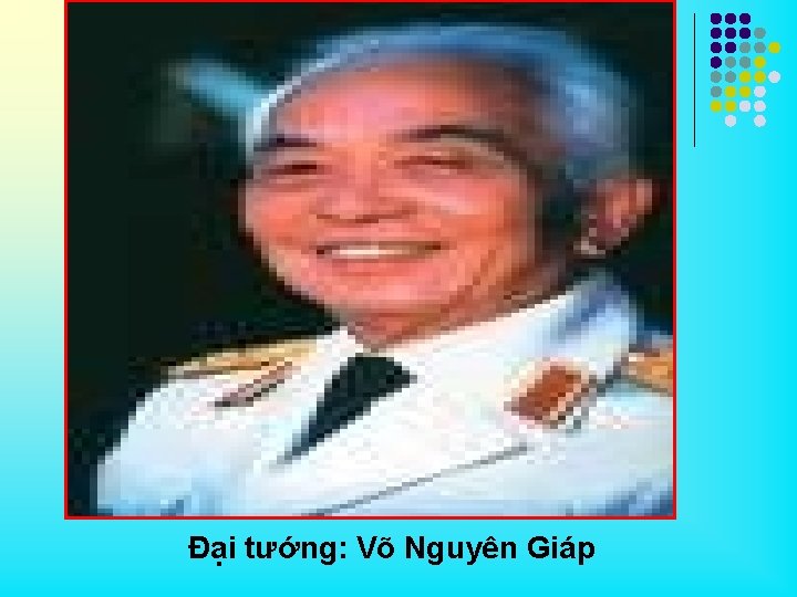Đại tướng: Võ Nguyên Giáp 