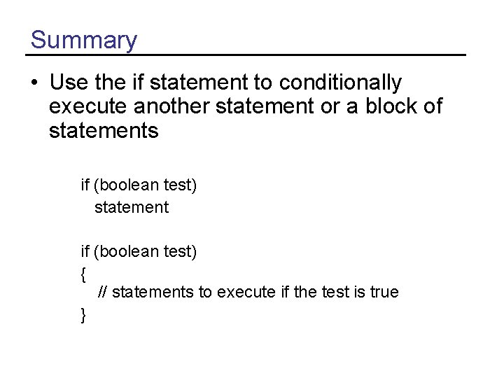 Summary • Use the if statement to conditionally execute another statement or a block