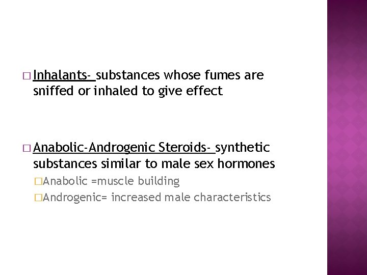 � Inhalants- substances whose fumes are sniffed or inhaled to give effect � Anabolic-Androgenic